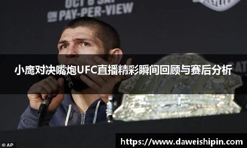 小鹰对决嘴炮UFC直播精彩瞬间回顾与赛后分析