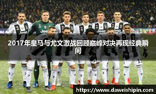 2017年皇马与尤文激战回顾巅峰对决再现经典瞬间