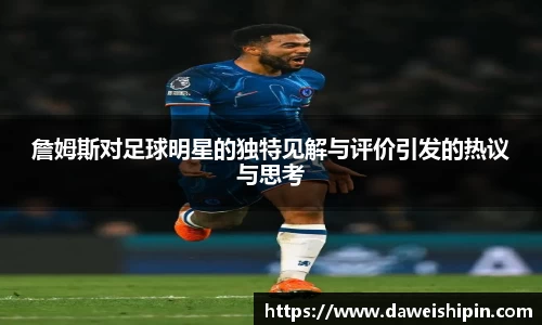 詹姆斯对足球明星的独特见解与评价引发的热议与思考